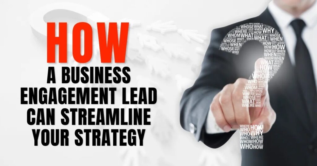 How a Business Engagement Lead Can Streamline Your Strategy